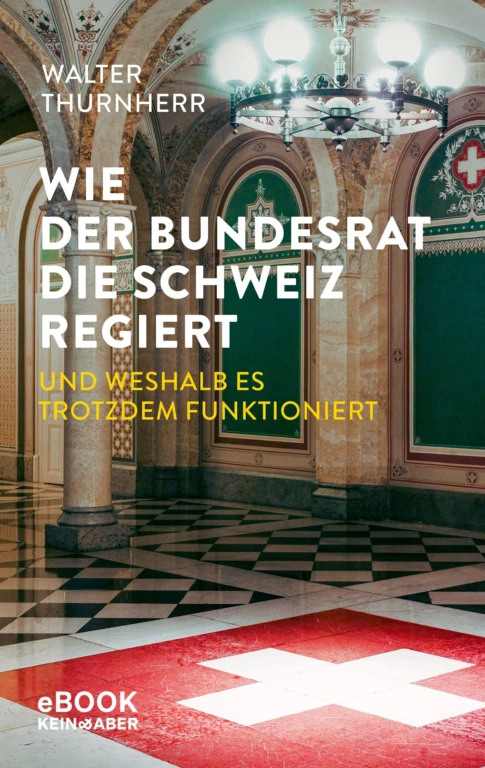 Wie der Bundesrat die Schweiz regiert und weshalb es trotzdem funktioniert