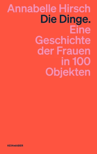 Die Dinge. Eine Geschichte der Frauen in 100 Objekten (Taschenbuch)